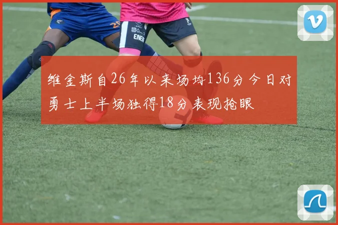 维金斯自26年以来场均136分今日对勇士上半场独得18分表现抢眼