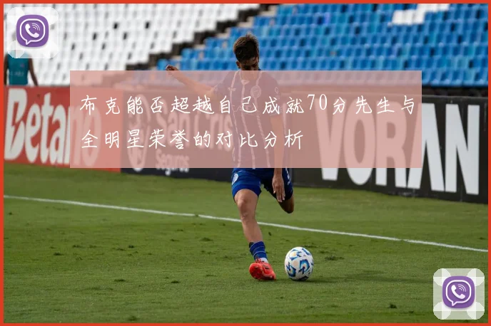 布克能否超越自己成就70分先生与全明星荣誉的对比分析